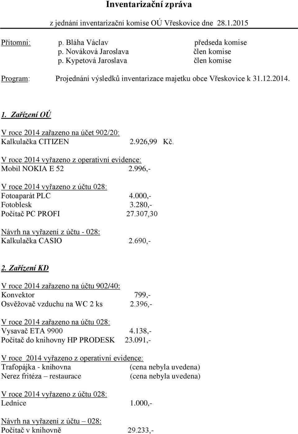 V roce 2014 vyřazeno z operativní evidence: Mobil NOKIA E 52 2.996,- V roce 2014 vyřazeno z účtu 028: Fotoaparát PLC 4.000,- Fotoblesk 3.280,- Počítač PC PROFI 27.