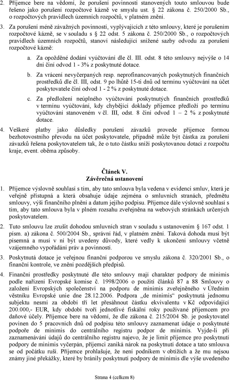 5 zákona č. 250/2000 Sb., o rozpočtových pravidlech územních rozpočtů, stanoví následující snížené sazby odvodu za porušení rozpočtové kázně: a. Za opožděné dodání vyúčtování dle čl. III. odst.