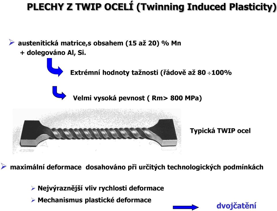 Extrémní hodnoty taţnosti (řádově aţ 80 100% Velmi vysoká pevnost ( Rm> 800 MPa) Typická