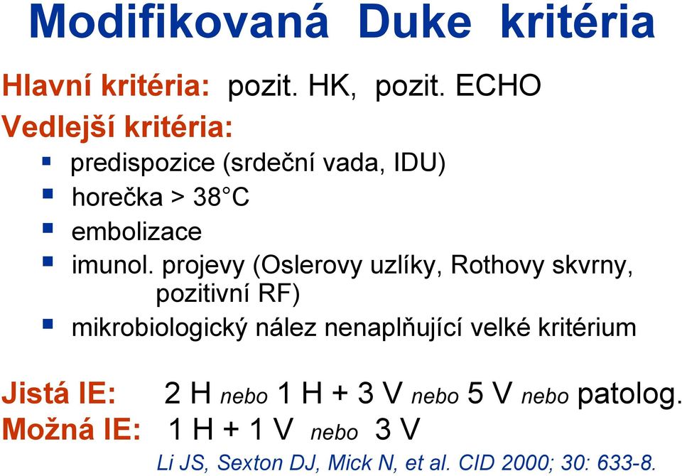 projevy (Oslerovy uzlíky, Rothovy skvrny, pozitivní RF) mikrobiologický nález nenaplňující velké