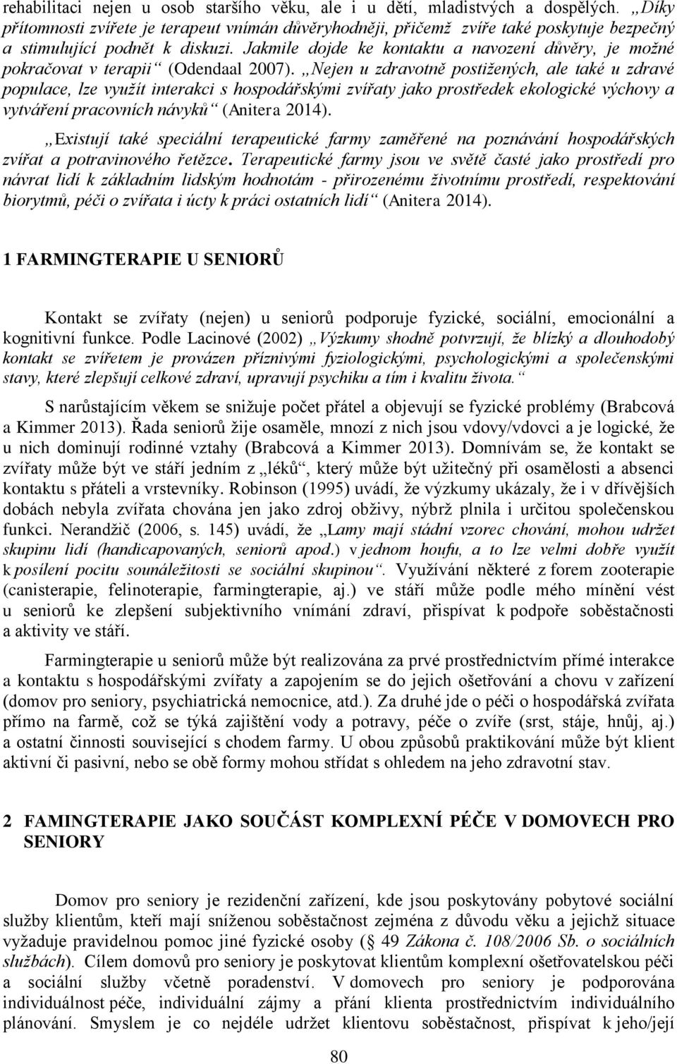 Jakmile dojde ke kontaktu a navození důvěry, je možné pokračovat v terapii (Odendaal 2007).