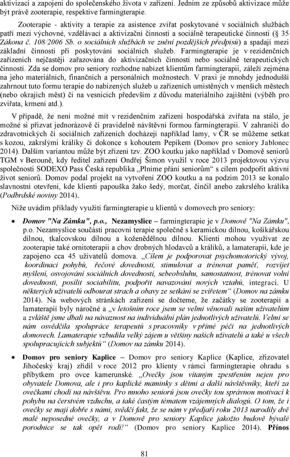 108/2006 Sb. o sociálních službách ve znění pozdějších předpisů) a spadají mezi základní činnosti při poskytování sociálních služeb.