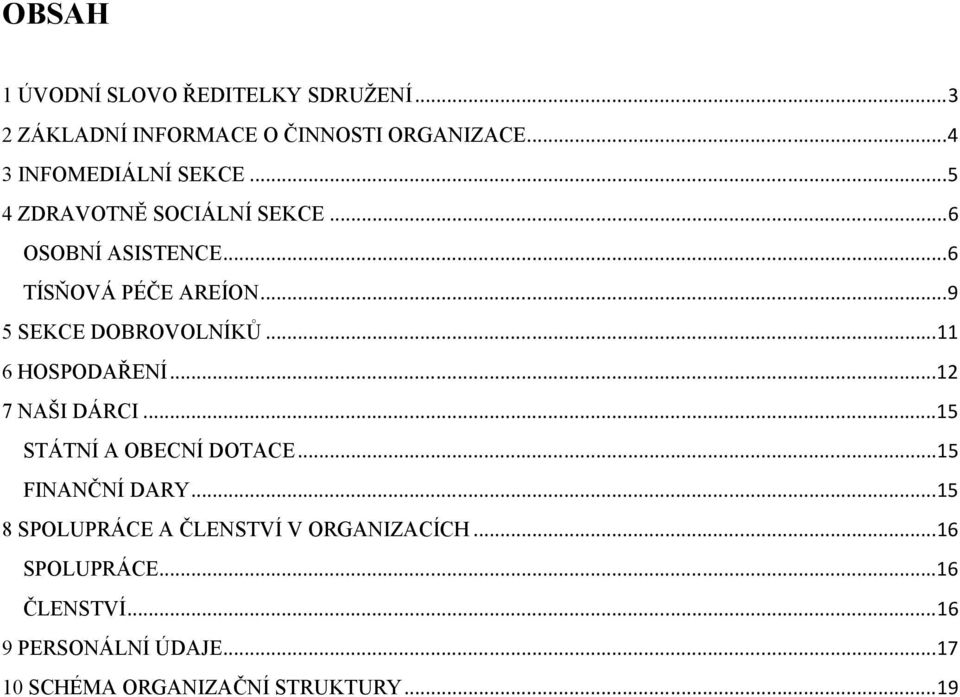 .. 11 6 HOSPODAŘENÍ... 12 7 NAŠI DÁRCI... 15 STÁTNÍ A OBECNÍ DOTACE... 15 FINANČNÍ DARY.
