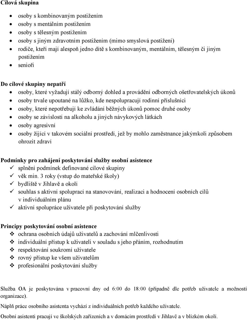 upoutané na lůžko, kde nespolupracují rodinní příslušníci osoby, které nepotřebují ke zvládání běžných úkonů pomoc druhé osoby osoby se závislostí na alkoholu a jiných návykových látkách osoby