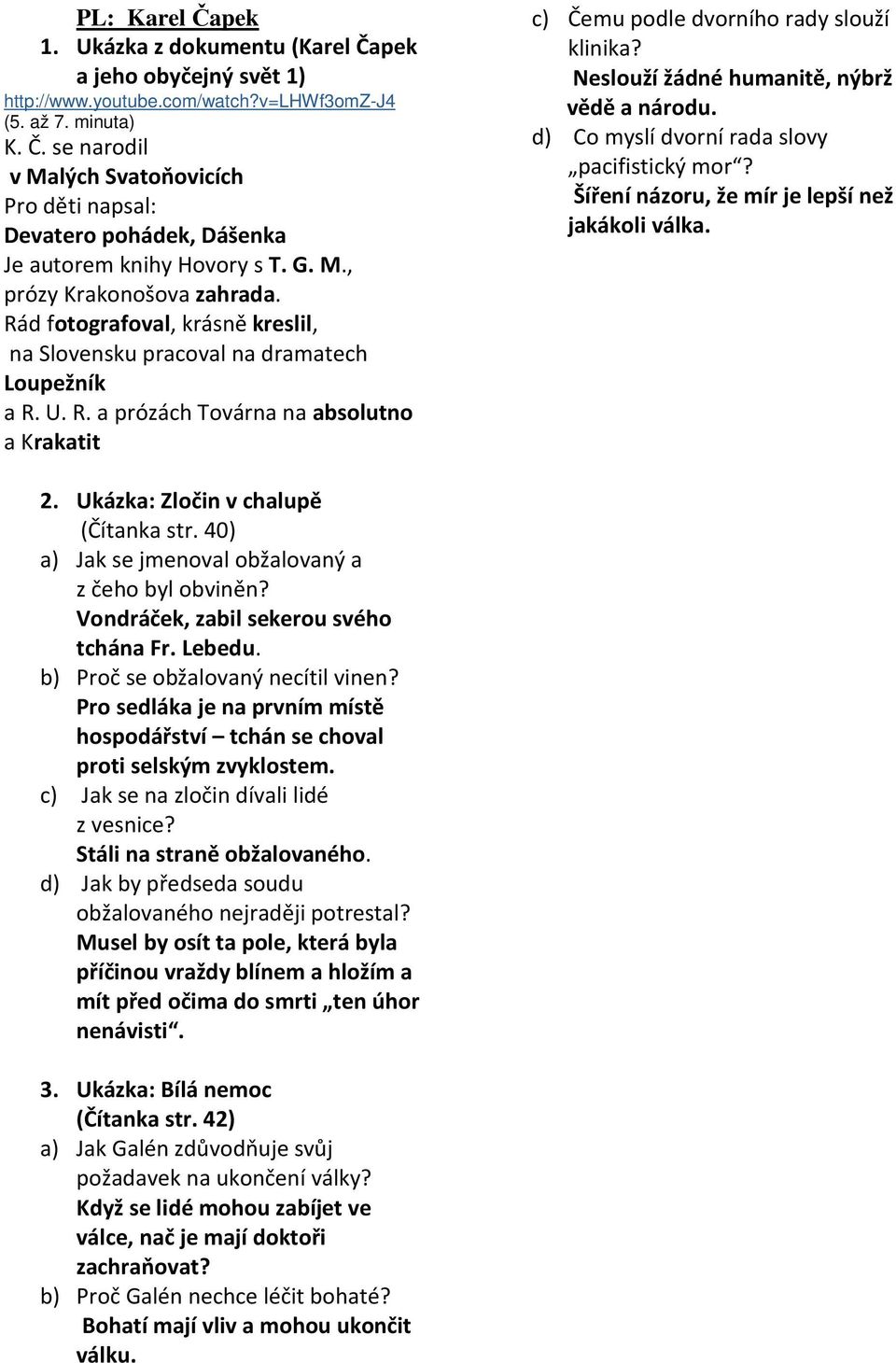 Neslouží žádné humanitě, nýbrž vědě a národu. d) Co myslí dvorní rada slovy pacifistický mor? Šíření názoru, že mír je lepší než jakákoli válka. 2. Ukázka: Zločin v chalupě (Čítanka str.