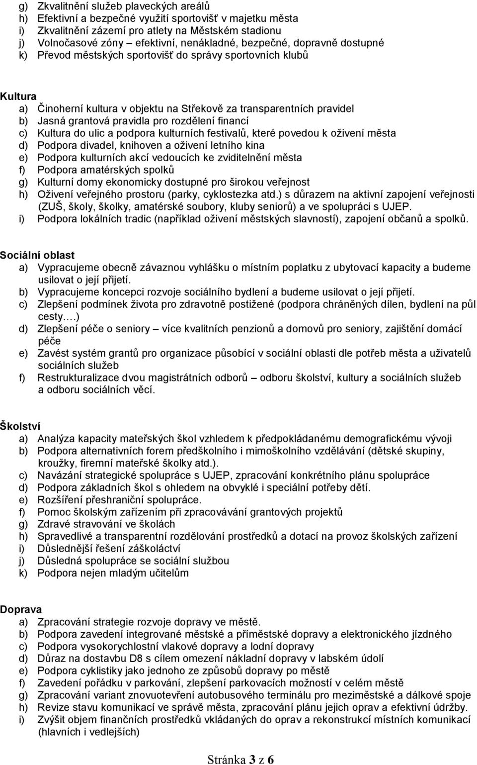 rozdělení financí c) Kultura do ulic a podpora kulturních festivalů, které povedou k oživení města d) Podpora divadel, knihoven a oživení letního kina e) Podpora kulturních akcí vedoucích ke