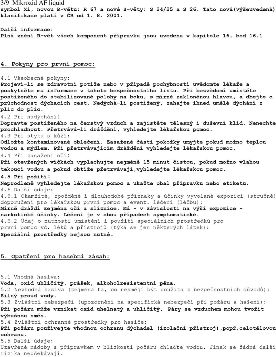 1 Všeobecné pokyny: Projeví-li se zdravotní potíže nebo v případě pochybností uvědomte lékaře a poskytněte mu informace z tohoto bezpečnostního listu.