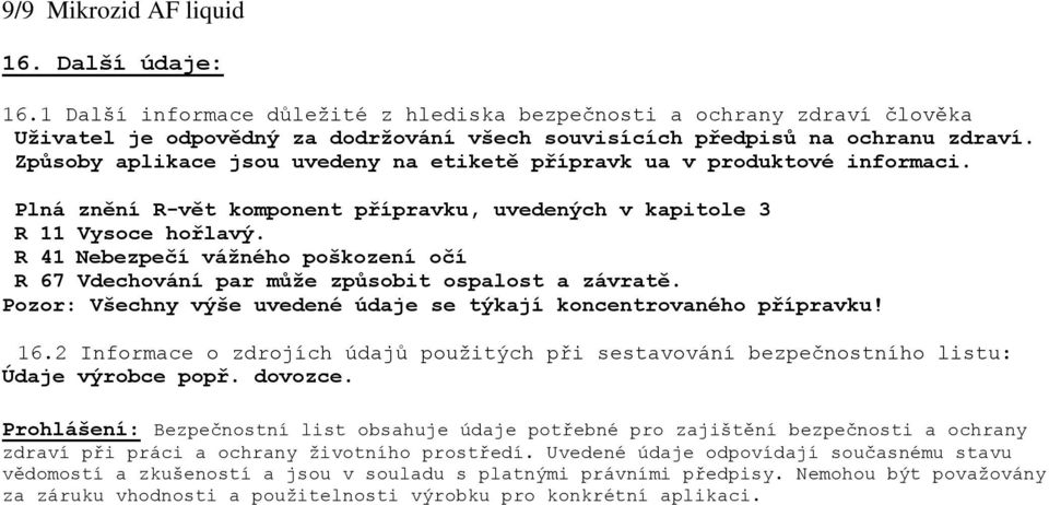 R 41 Nebezpečí vážného poškození očí R 67 Vdechování par může způsobit ospalost a závratě. Pozor: Všechny výše uvedené údaje se týkají koncentrovaného přípravku! 16.