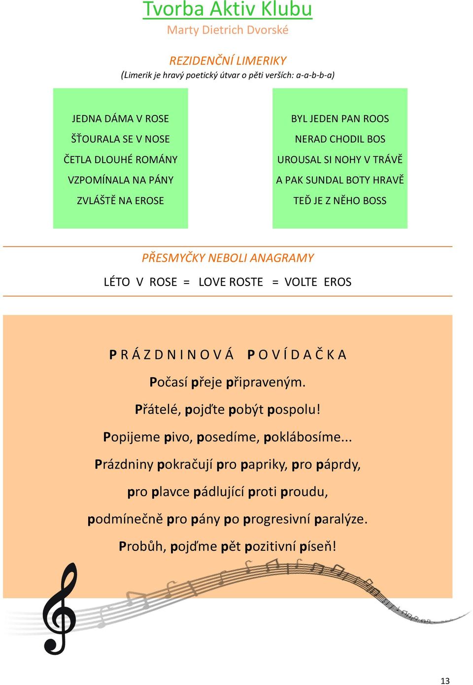 ANAGRAMY LÉTO V ROSE = LOVE ROSTE = VOLTE EROS P R Á Z D N I N O V Á P O V Í D A Č K A Počasí přeje připraveným. Přátelé, pojďte pobýt pospolu!