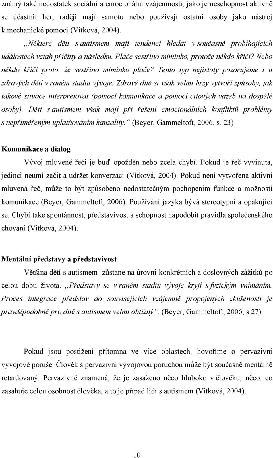 Nebo někdo křičí proto, že sestřino miminko pláče? Tento typ nejistoty pozorujeme i u zdravých dětí v raném stadiu vývoje.