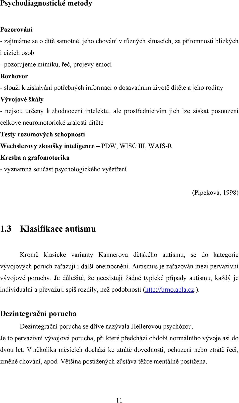 zralosti dítěte Testy rozumových schopností Wechslerovy zkoušky inteligence PDW, WISC III, WAIS-R Kresba a grafomotorika - významná součást psychologického vyšetření (Pipeková, 1998) 1.