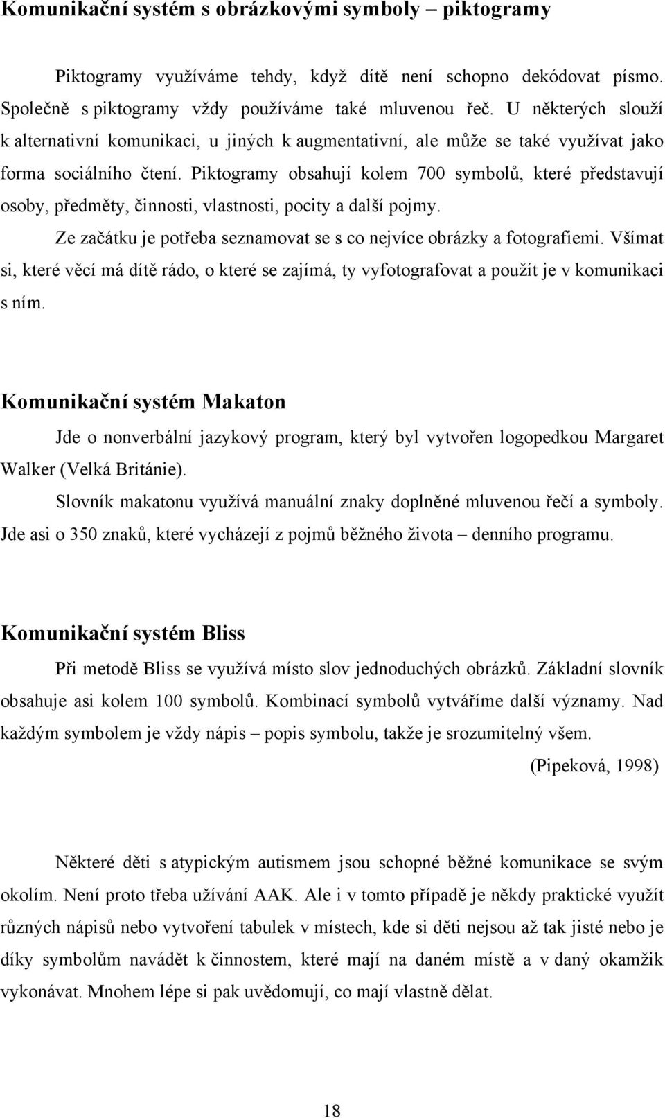 Piktogramy obsahují kolem 700 symbolů, které představují osoby, předměty, činnosti, vlastnosti, pocity a další pojmy. Ze začátku je potřeba seznamovat se s co nejvíce obrázky a fotografiemi.