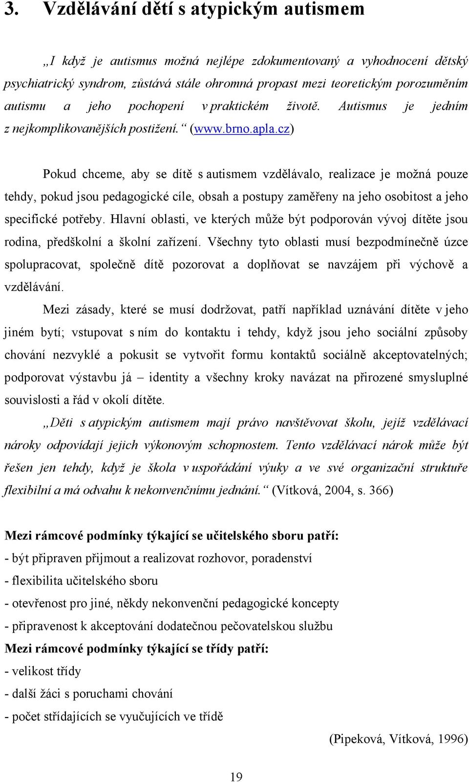 cz) Pokud chceme, aby se dítě s autismem vzdělávalo, realizace je možná pouze tehdy, pokud jsou pedagogické cíle, obsah a postupy zaměřeny na jeho osobitost a jeho specifické potřeby.