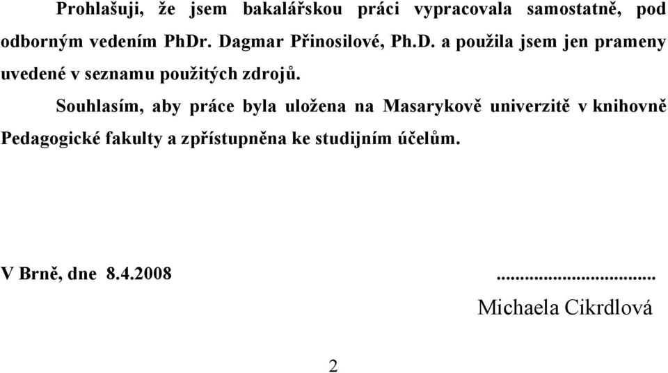 Souhlasím, aby práce byla uložena na Masarykově univerzitě v knihovně Pedagogické