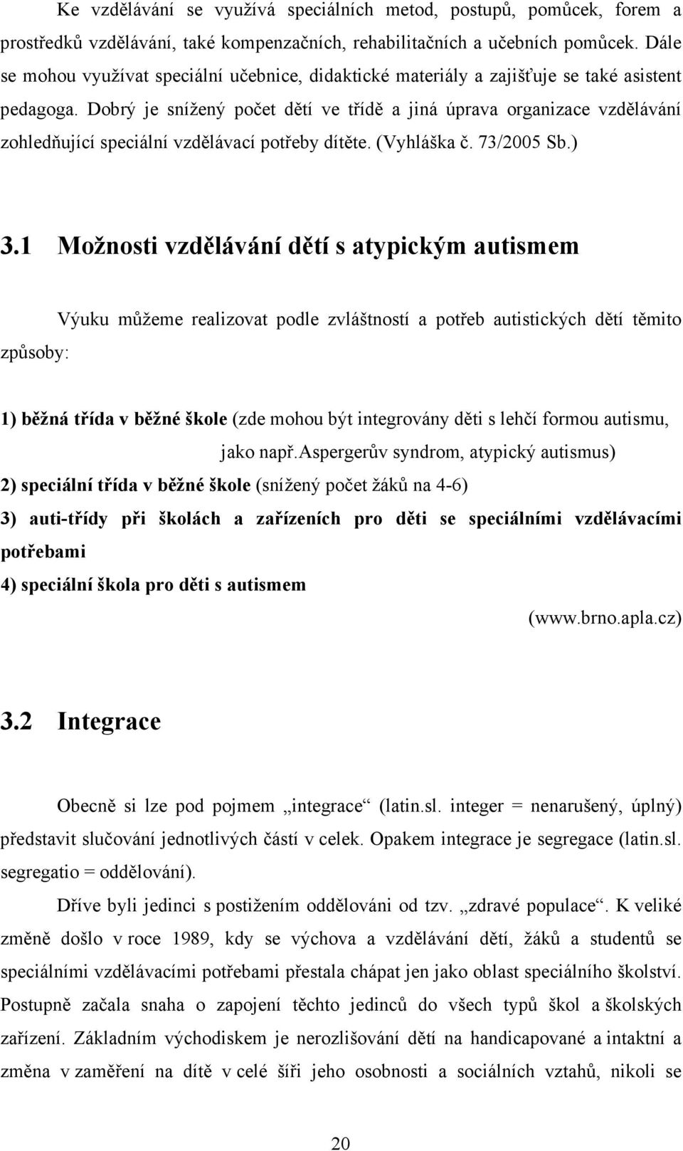 Dobrý je snížený počet dětí ve třídě a jiná úprava organizace vzdělávání zohledňující speciální vzdělávací potřeby dítěte. (Vyhláška č. 73/2005 Sb.) 3.