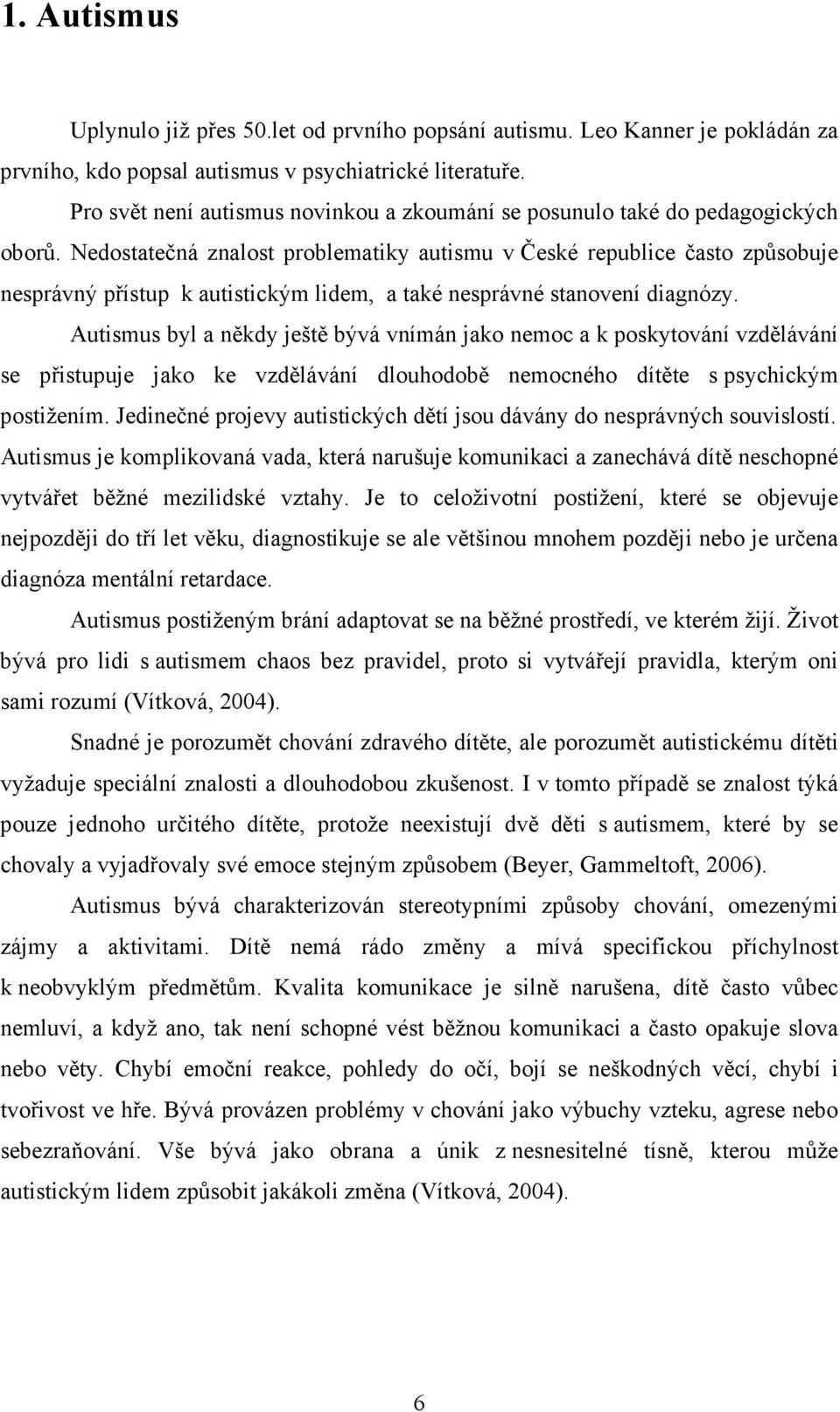 Nedostatečná znalost problematiky autismu v České republice často způsobuje nesprávný přístup k autistickým lidem, a také nesprávné stanovení diagnózy.