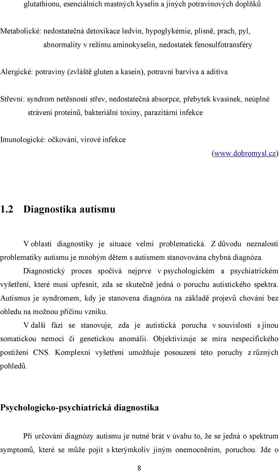 bakteriální toxiny, parazitární infekce Imunologické: očkování, virové infekce (www.dobromysl.cz) 1.2 Diagnostika autismu V oblasti diagnostiky je situace velmi problematická.