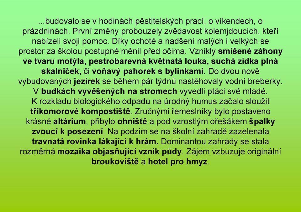 Vznikly smíšené záhony ve tvaru motýla, pestrobarevná květnatá louka, suchá zídka plná skalniček, či voňavý pahorek s bylinkami.