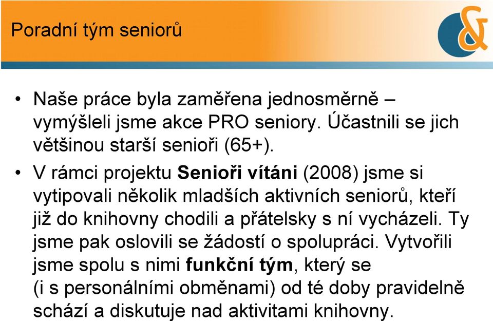 V rámci projektu Senioři vítáni (2008) jsme si vytipovali několik mladších aktivních seniorů, kteří již do knihovny