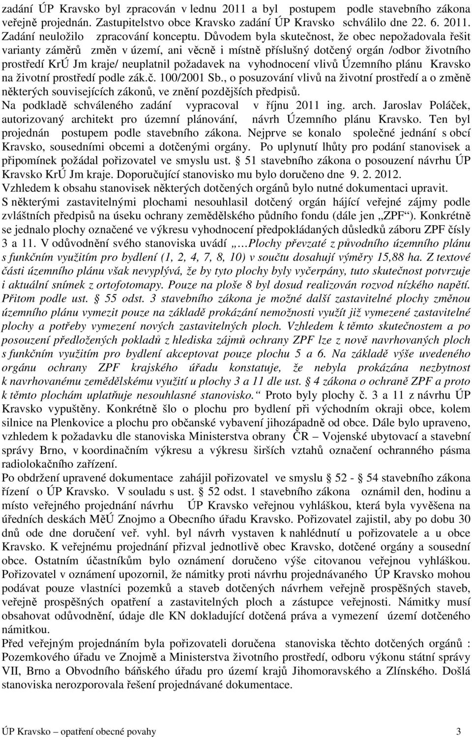 vyhodnocení vlivů Územního plánu Kravsko na životní prostředí podle zák.č. 100/2001 Sb., o posuzování vlivů na životní prostředí a o změně některých souvisejících zákonů, ve znění pozdějších předpisů.