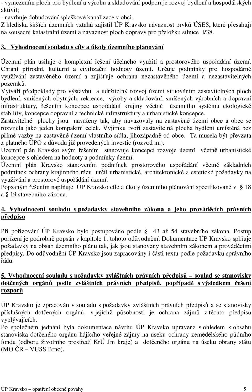 Vyhodnocení souladu s cíly a úkoly územního plánování Územní plán usiluje o komplexní řešení účelného využití a prostorového uspořádání území. Chrání přírodní, kulturní a civilizační hodnoty území.