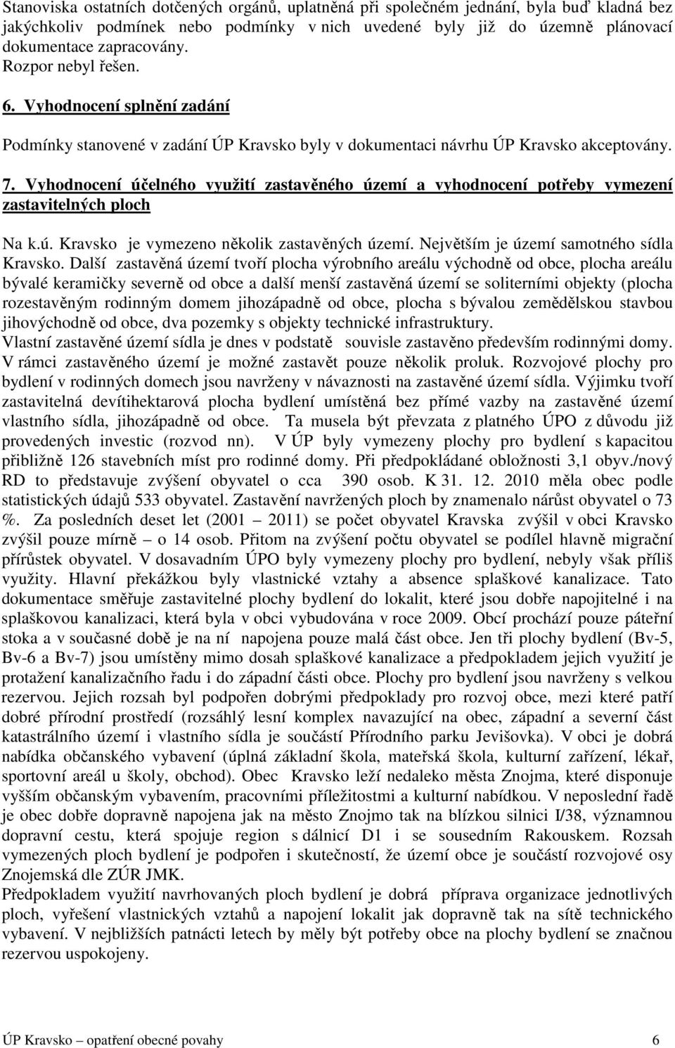 Vyhodnocení účelného využití zastavěného území a vyhodnocení potřeby vymezení zastavitelných ploch Na k.ú. Kravsko je vymezeno několik zastavěných území. Největším je území samotného sídla Kravsko.