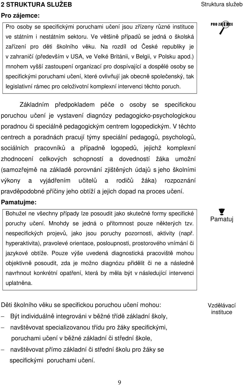 ) mnohem vyšší zastoupení organizací pro dospívající a dospělé osoby se specifickými poruchami učení, které ovlivňují jak obecně společenský, tak legislativní rámec pro celoživotní komplexní