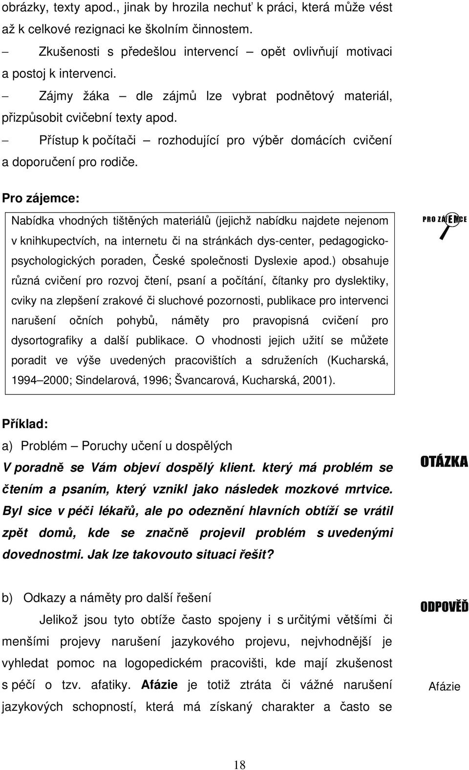 Pro zájemce: Nabídka vhodných tištěných materiálů (jejichž nabídku najdete nejenom v knihkupectvích, na internetu či na stránkách dys-center, pedagogickopsychologických poraden, České společnosti