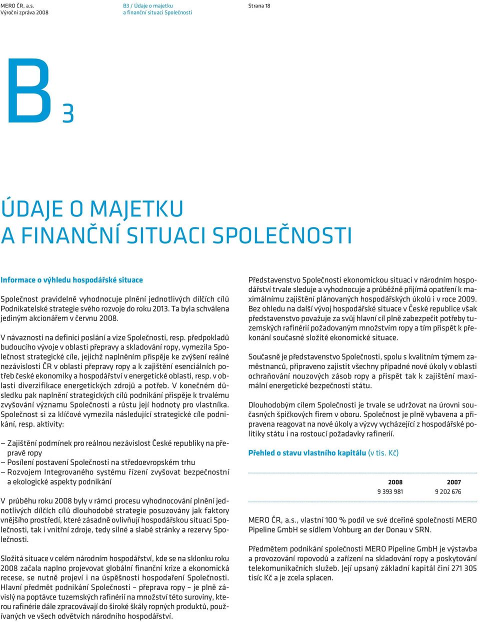 předpokladů budoucího vývoje v oblasti přepravy a skladování ropy, vymezila Společnost strategické cíle, jejichž naplněním přispěje ke zvýšení reálné nezávislosti ČR v oblasti přepravy ropy a k