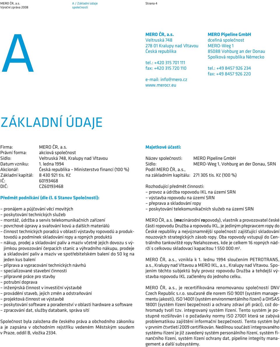 Právní forma: akciová společnost Sídlo: Veltruská 748, Kralupy nad Vltavou Datum vzniku: 1. ledna 1994 Akcionář: Česká republika Ministerstvo financí (100 %) Základní kapitál: 8 430 921 tis.