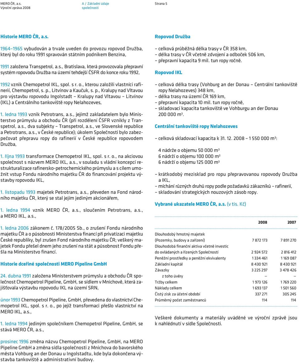 , kterou založili vlastníci rafinerií, Chemopetrol, s. p., Litvínov a Kaučuk, s. p., Kralupy nad Vltavou pro výstavbu ropovodu Ingolstadt Kralupy nad Vltavou Litvínov (IKL) a Centrálního tankoviště ropy Nelahozeves, 1.