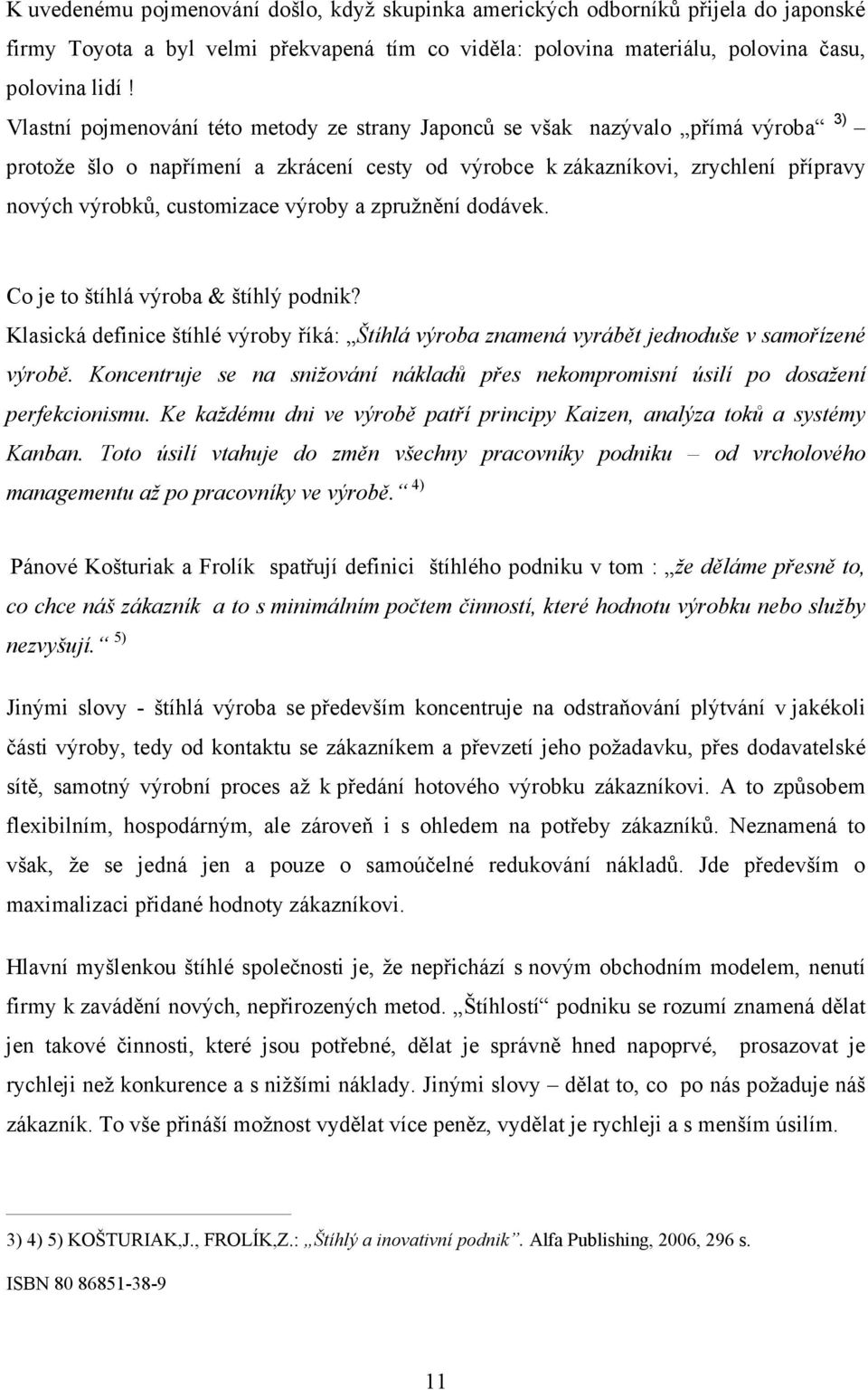 výroby a zpružnění dodávek. Co je to štíhlá výroba & štíhlý podnik? Klasická definice štíhlé výroby říká: Štíhlá výroba znamená vyrábět jednoduše v samořízené výrobě.