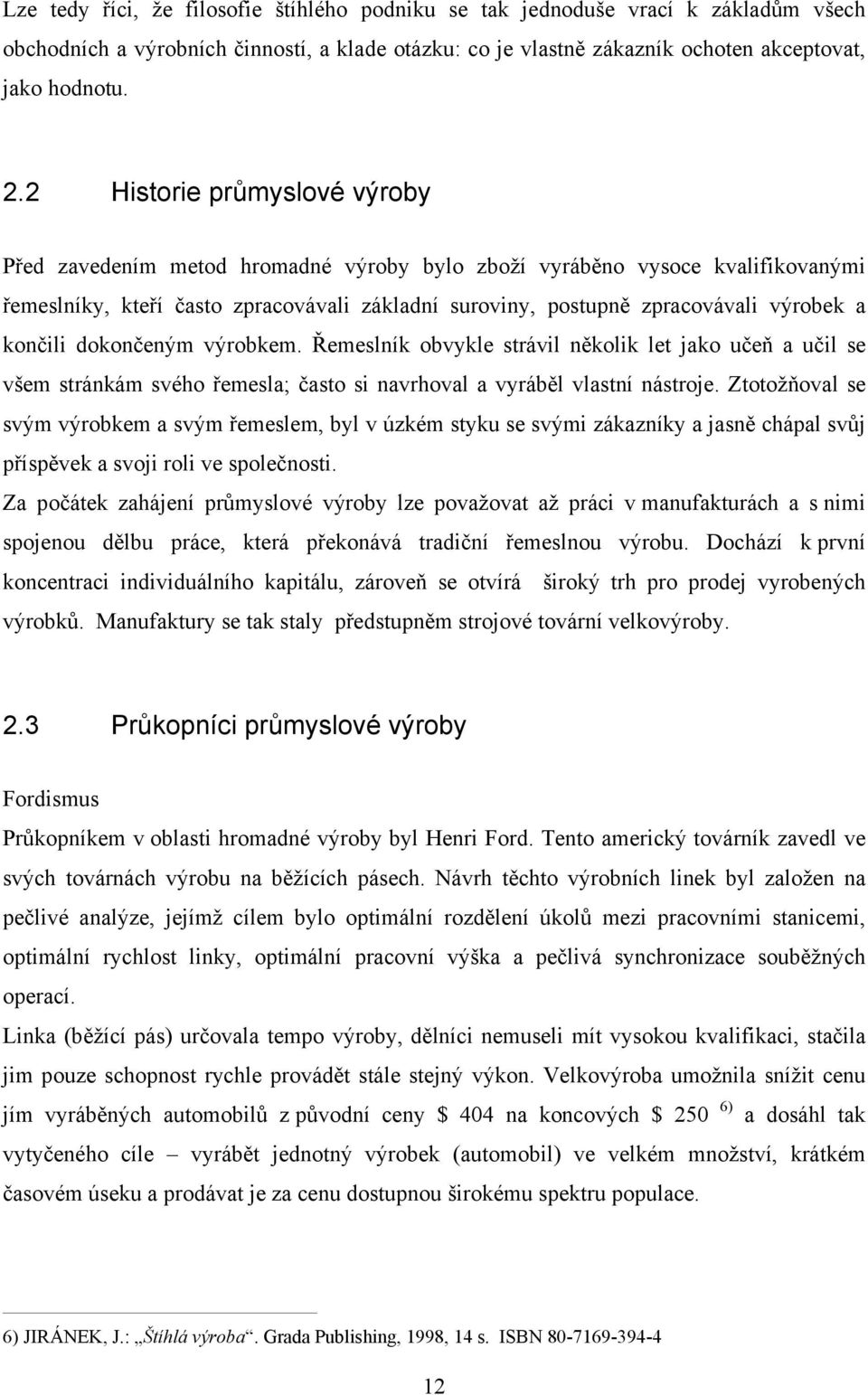 končili dokončeným výrobkem. Řemeslník obvykle strávil několik let jako učeň a učil se všem stránkám svého řemesla; často si navrhoval a vyráběl vlastní nástroje.