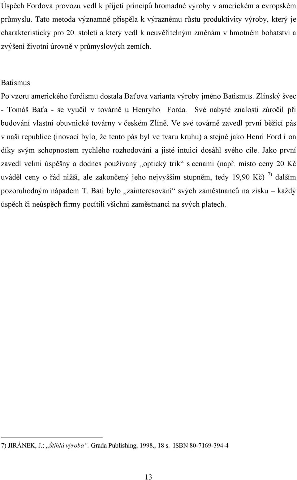 Zlínský švec - Tomáš Baťa - se vyučil v továrně u Henryho Forda. Své nabyté znalosti zúročil při budování vlastní obuvnické továrny v českém Zlíně.