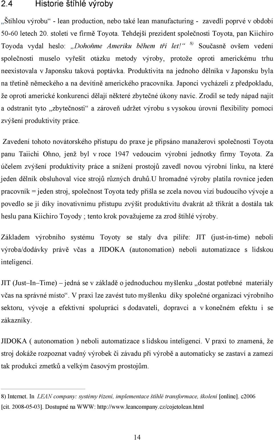 8) Současně ovšem vedení společnosti muselo vyřešit otázku metody výroby, protože oproti americkému trhu neexistovala v Japonsku taková poptávka.