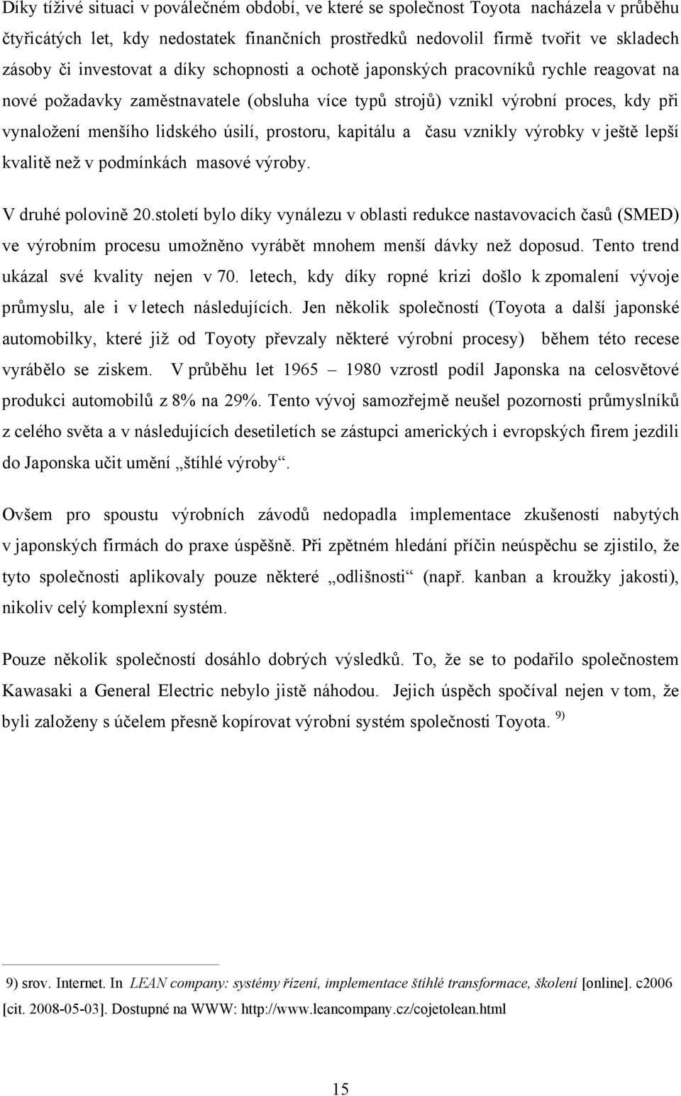 úsilí, prostoru, kapitálu a času vznikly výrobky v ještě lepší kvalitě než v podmínkách masové výroby. V druhé polovině 20.