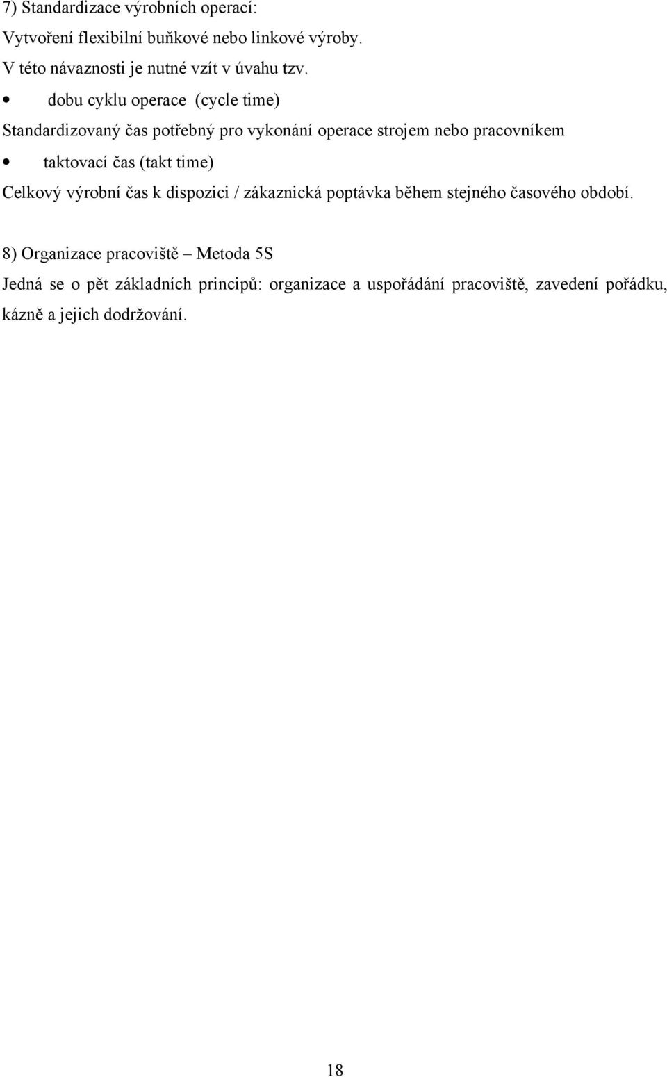 dobu cyklu operace (cycle time) Standardizovaný čas potřebný pro vykonání operace strojem nebo pracovníkem taktovací čas