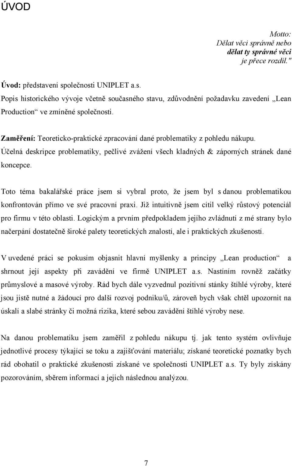 Toto téma bakalářské práce jsem si vybral proto, že jsem byl s danou problematikou konfrontován přímo ve své pracovní praxi. Již intuitivně jsem cítil velký růstový potenciál pro firmu v této oblasti.