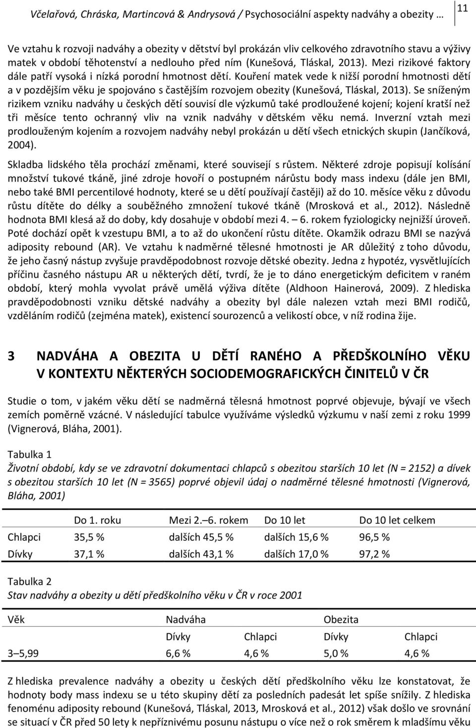 Kouření matek vede k nižší porodní hmotnosti dětí a v pozdějším věku je spojováno s častějším rozvojem obezity (Kunešová, Tláskal, 2013).