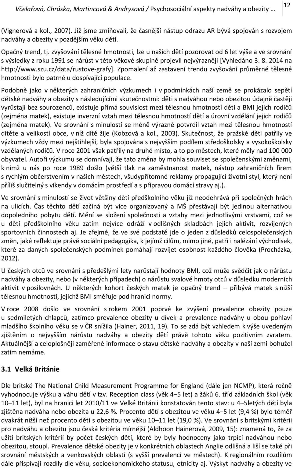 zvyšování tělesné hmotnosti, lze u našich dětí pozorovat od 6 let výše a ve srovnání s výsledky z roku 1991 se nárůst v této věkové skupině projevil nejvýrazněji [Vyhledáno 3. 8. 2014 na http://www.