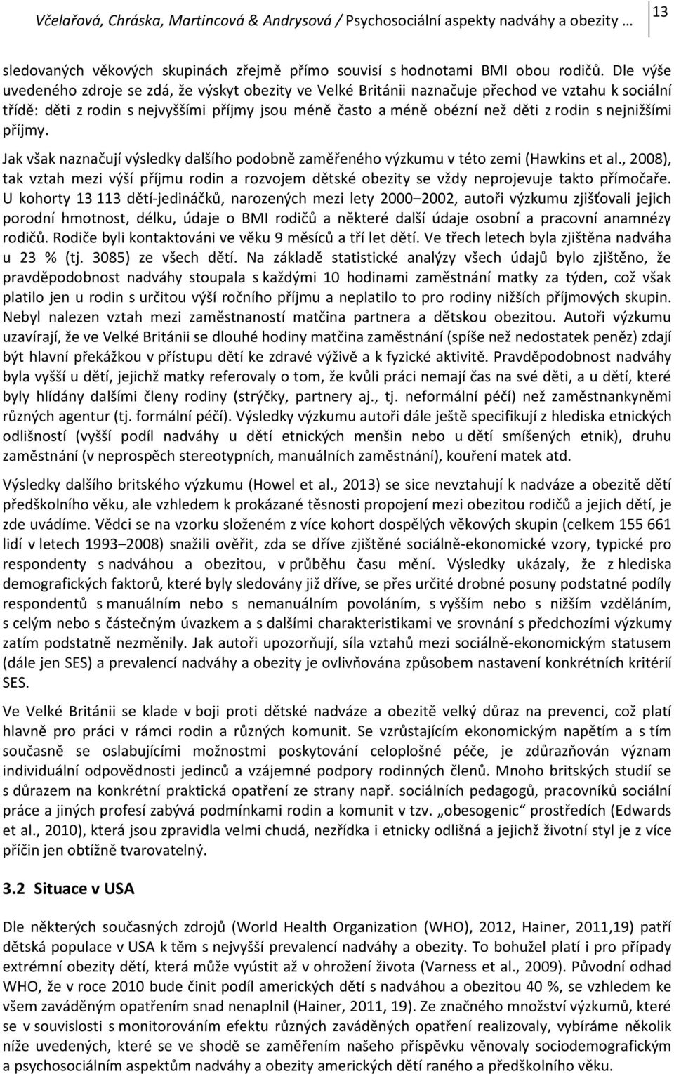 nejnižšími příjmy. Jak však naznačují výsledky dalšího podobně zaměřeného výzkumu v této zemi (Hawkins et al.