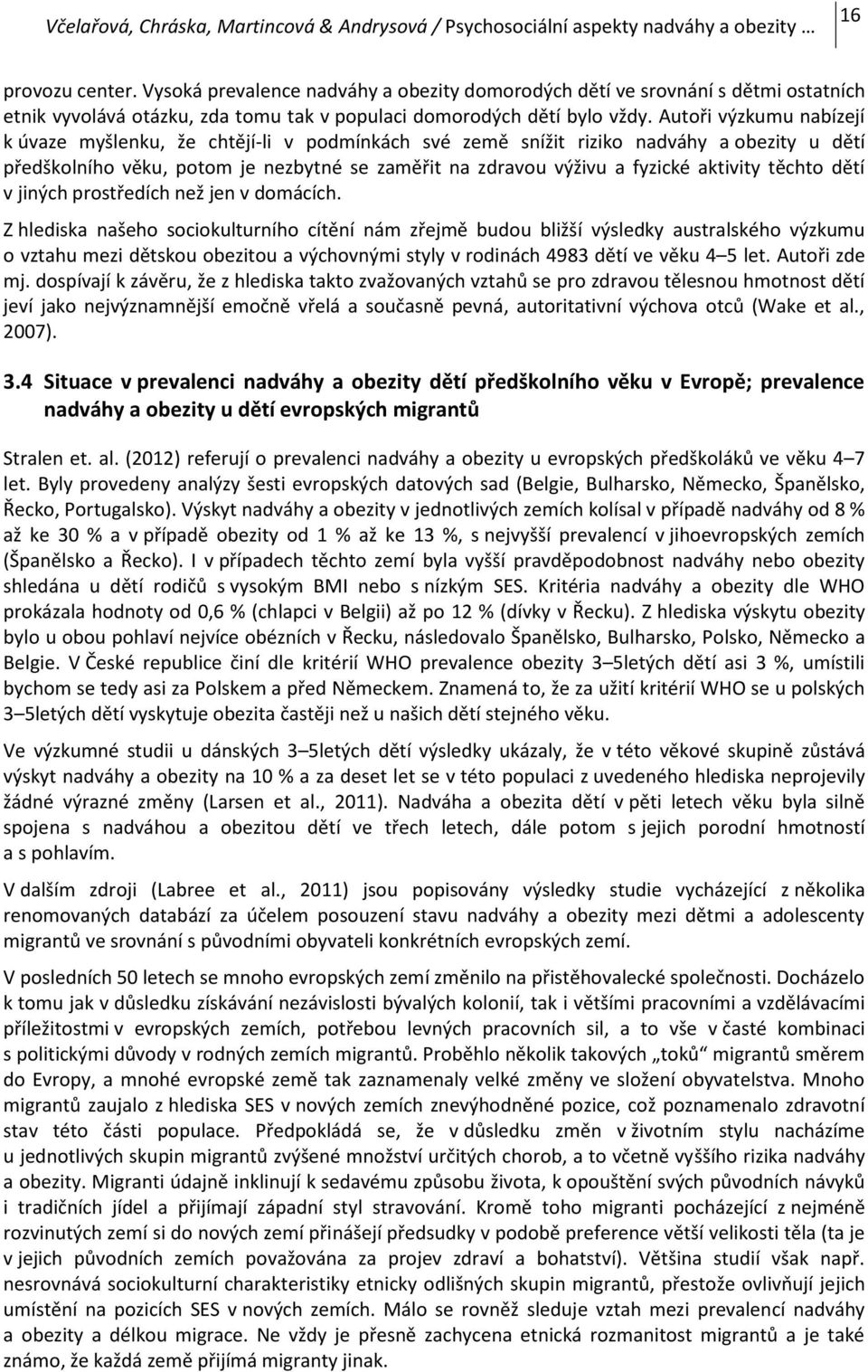 Autoři výzkumu nabízejí k úvaze myšlenku, že chtějí-li v podmínkách své země snížit riziko nadváhy a obezity u dětí předškolního věku, potom je nezbytné se zaměřit na zdravou výživu a fyzické