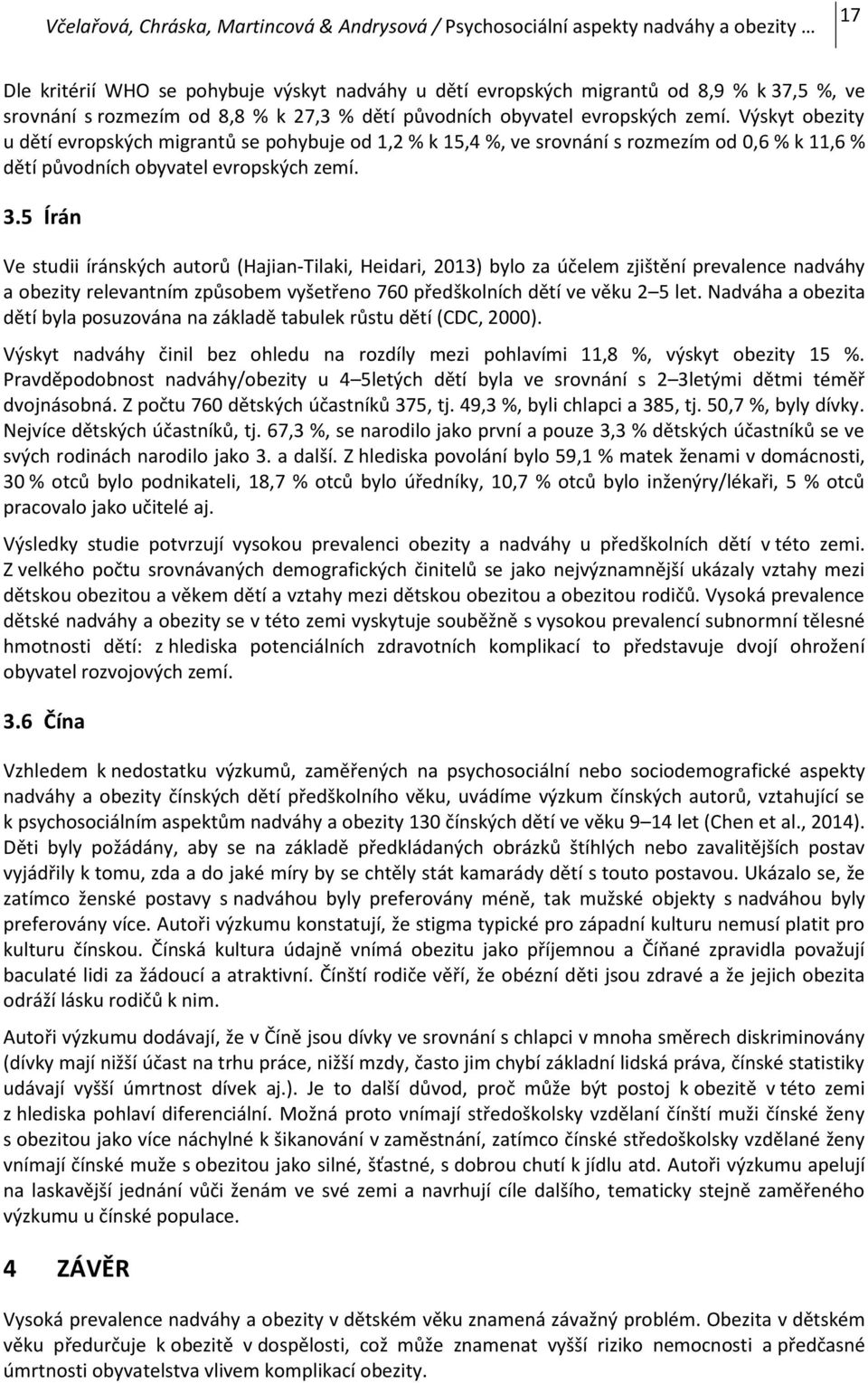 Výskyt obezity u dětí evropských migrantů se pohybuje od 1,2 % k 15,4 %, ve srovnání s rozmezím od 0,6 % k 11,6 % dětí původních obyvatel evropských zemí. 3.