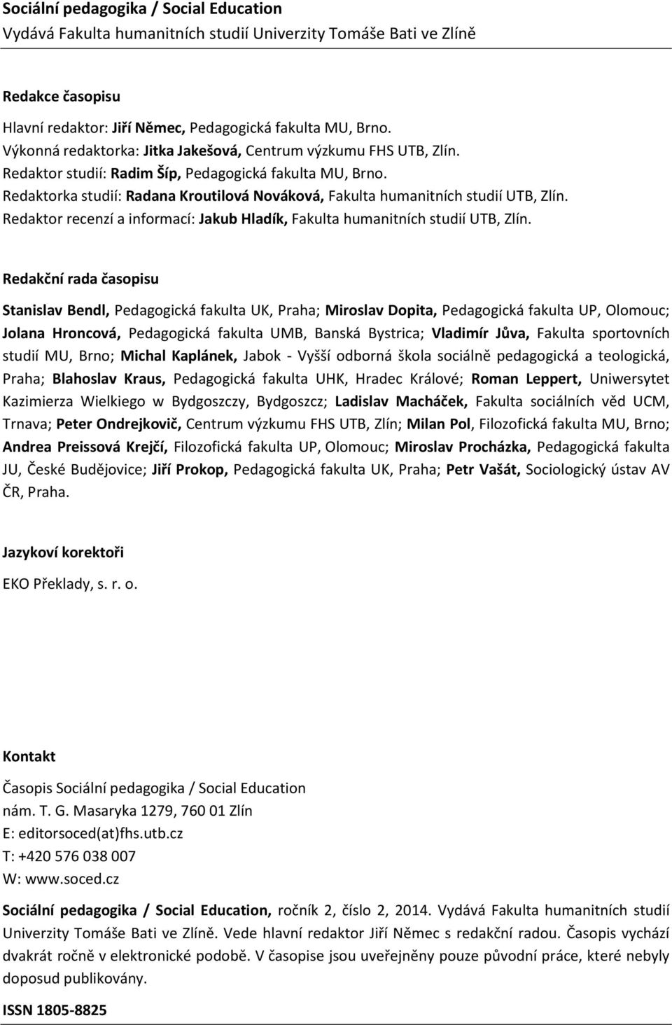 Redaktorka studií: Radana Kroutilová Nováková, Fakulta humanitních studií UTB, Zlín. Redaktor recenzí a informací: Jakub Hladík, Fakulta humanitních studií UTB, Zlín.