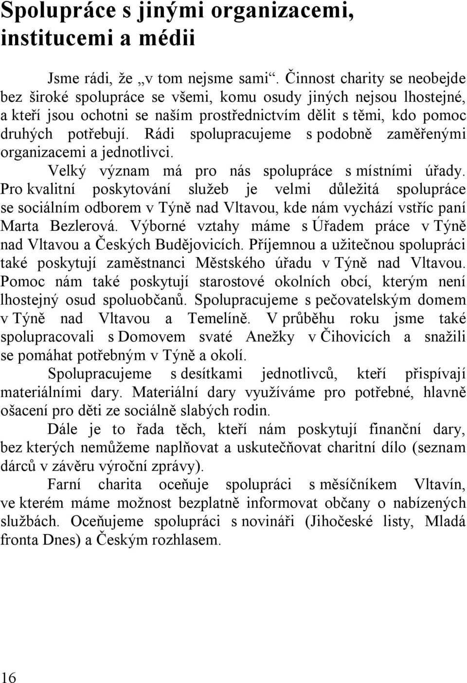 Rádi spolupracujeme s podobně zaměřenými organizacemi a jednotlivci. Velký význam má pro nás spolupráce s místními úřady.