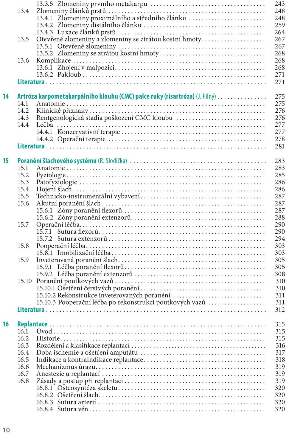 ............................................. 267 13.5.2 Zlomeniny se ztrátou kostní hmoty... 268 13.6 Komplikace............................................................ 268 13.6.1 Zhojení v malpozici.