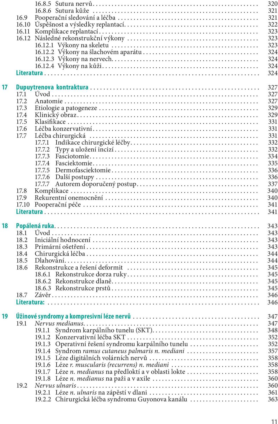 .. 324 16.12.3 Výkony na nervech............................................... 324 16.12.4 Výkony na kůži... 324 Literatura... 324 17 Dupuytrenova kontraktura... 327 17.1 Úvod... 327 17.2 Anatomie.