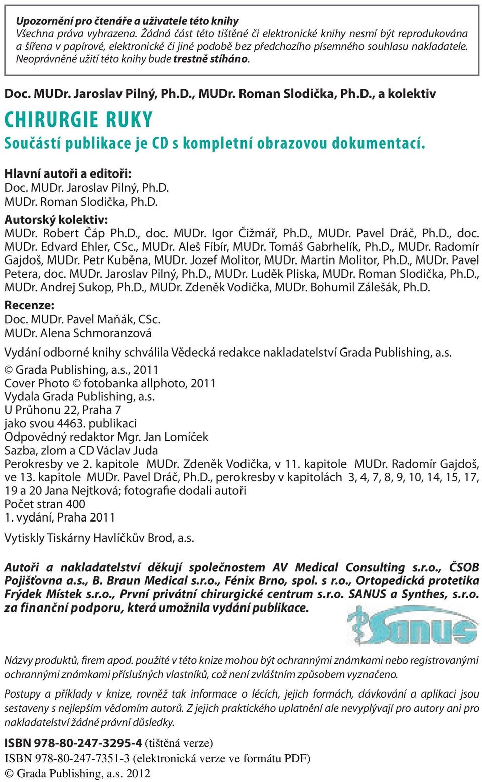 Neoprávněné užití této knihy bude trestně stíháno. Doc. MUDr. Jaroslav Pilný, Ph.D., MUDr. Roman Slodička, Ph.D., a kolektiv Chirurgie ruky Součástí publikace je CD s kompletní obrazovou dokumentací.