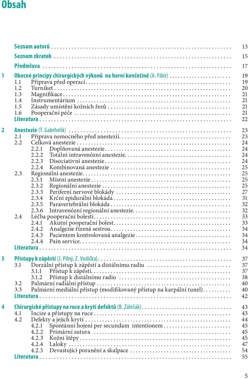 .. 21 1.6 Pooperační péče........................................................ 21 Literatura... 22 2 Anestezie (T. Gabrhelík)... 23 2.1 Příprava nemocného před anestezií... 23 2.2 Celková anestezie.