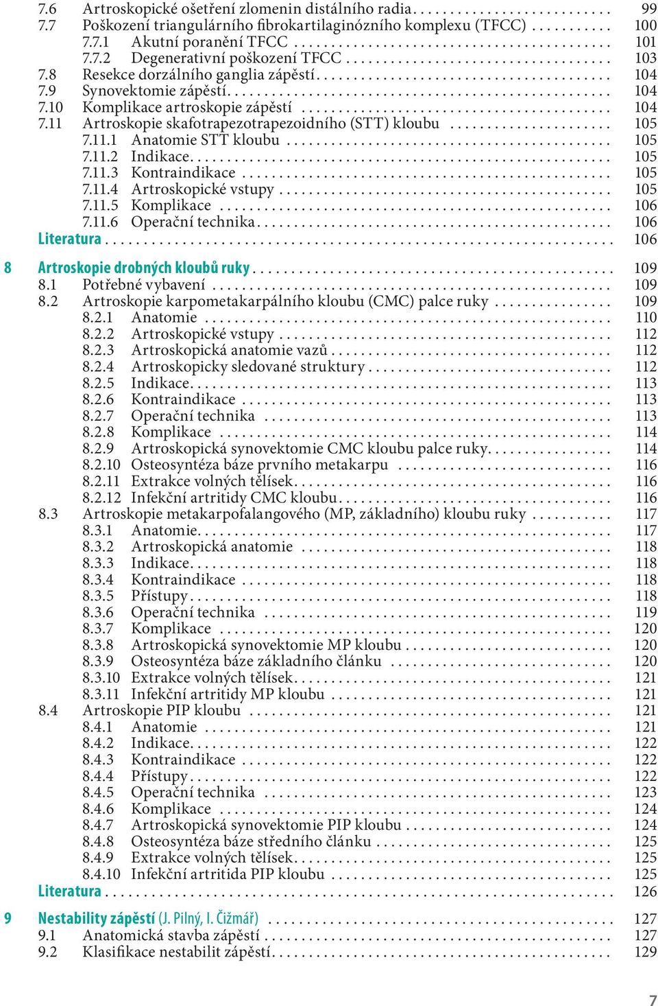 ..................... 105 7.11.1 Anatomie STT kloubu... 105 7.11.2 Indikace... 105 7.11.3 Kontraindikace... 105 7.11.4 Artroskopické vstupy... 105 7.11.5 Komplikace..................................................... 106 7.